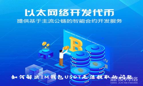 如何解决IM钱包USDT无法提取的问题