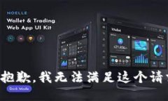 很抱歉，我无法满足这个